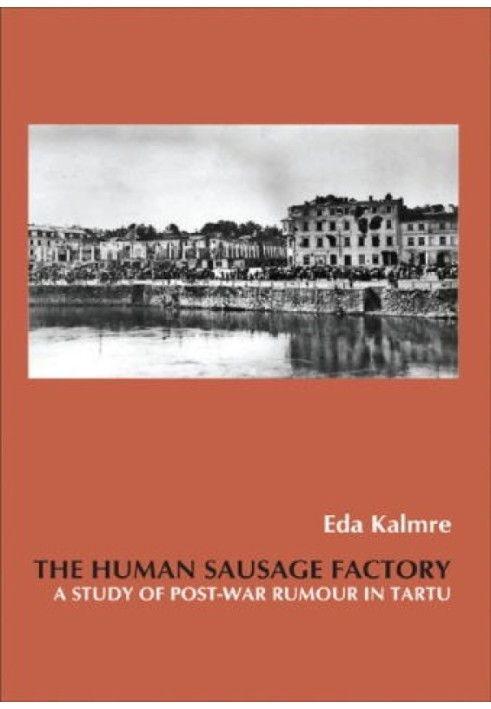 The Human Sausage Factory: A Study of Post-War Rumour in Tartu