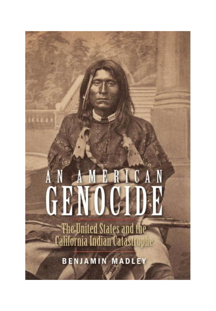 An American Genocide: The United States and the California Indian Catastrophe, 1846-1873