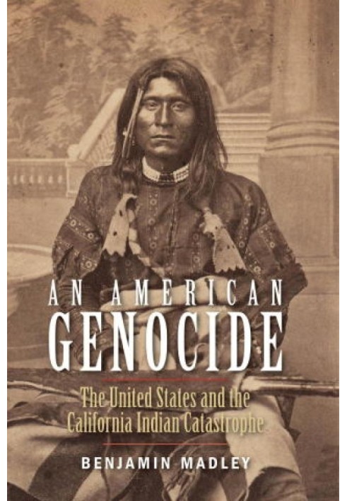 An American Genocide: The United States and the California Indian Catastrophe, 1846-1873