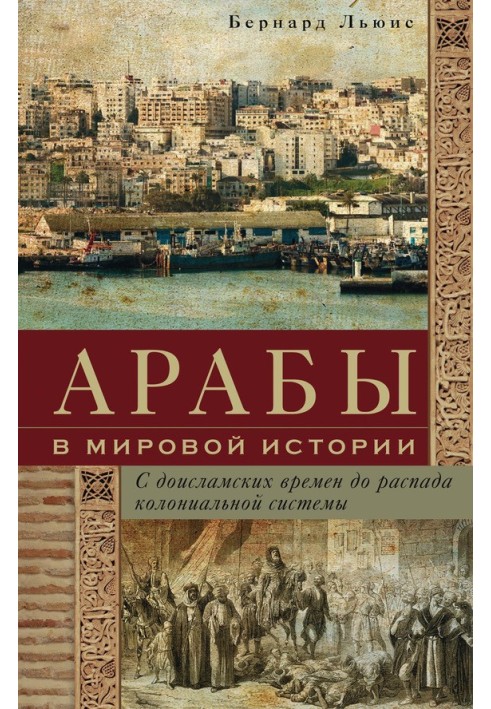 Арабы в мировой истории. С доисламских времен до распада колониальной системы