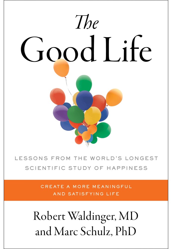 The Good Life : Lessons from the World's Longest Scientific Study of Happiness