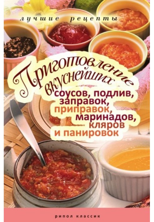 Приготування найсмачніших соусів, підлив, заправок, приправок, маринадів, клярів та паніровок. Найкращі рецепти