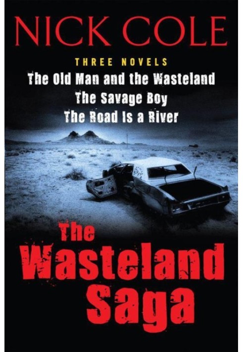 The Wasteland Saga: Three Novels: Old Man and the Wasteland, The Savage Boy, The Road is a River