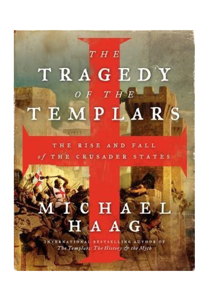 The Tragedy of the Templars: The Rise and Fall of the Crusader States