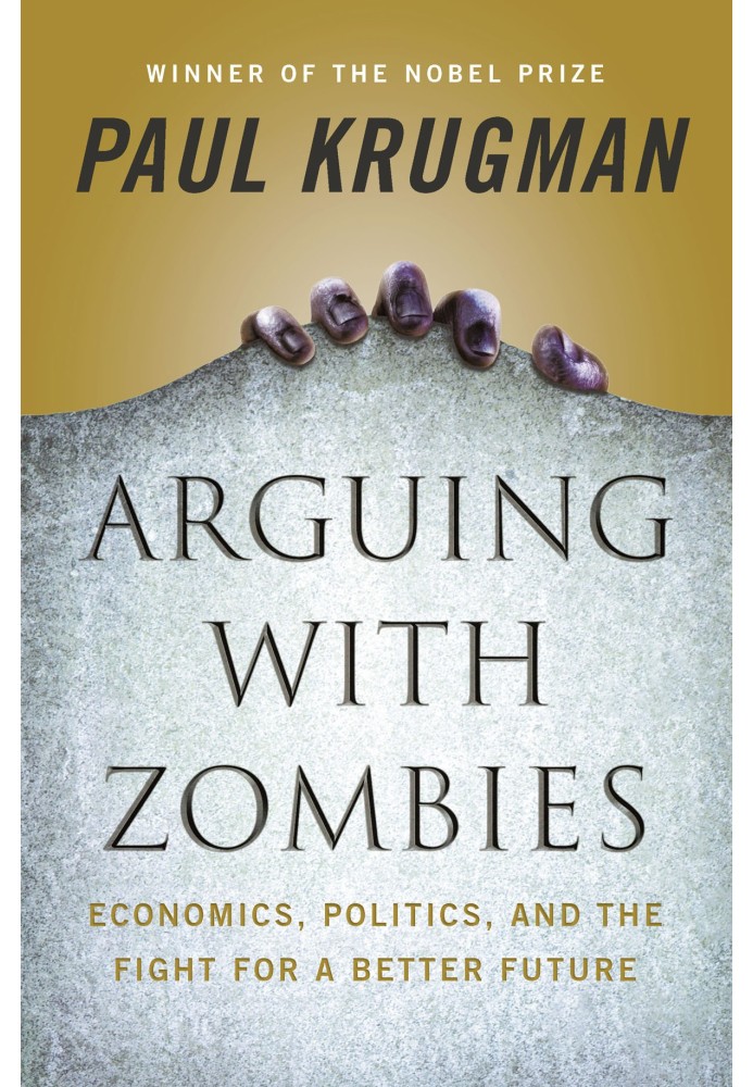 Arguing with Zombies: Economics, Politics, and the Fight for a Better Future