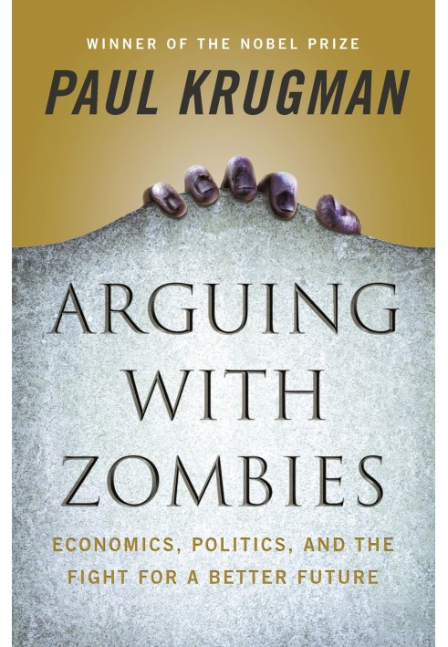 Arguing with Zombies: Economics, Politics, and the Fight for a Better Future