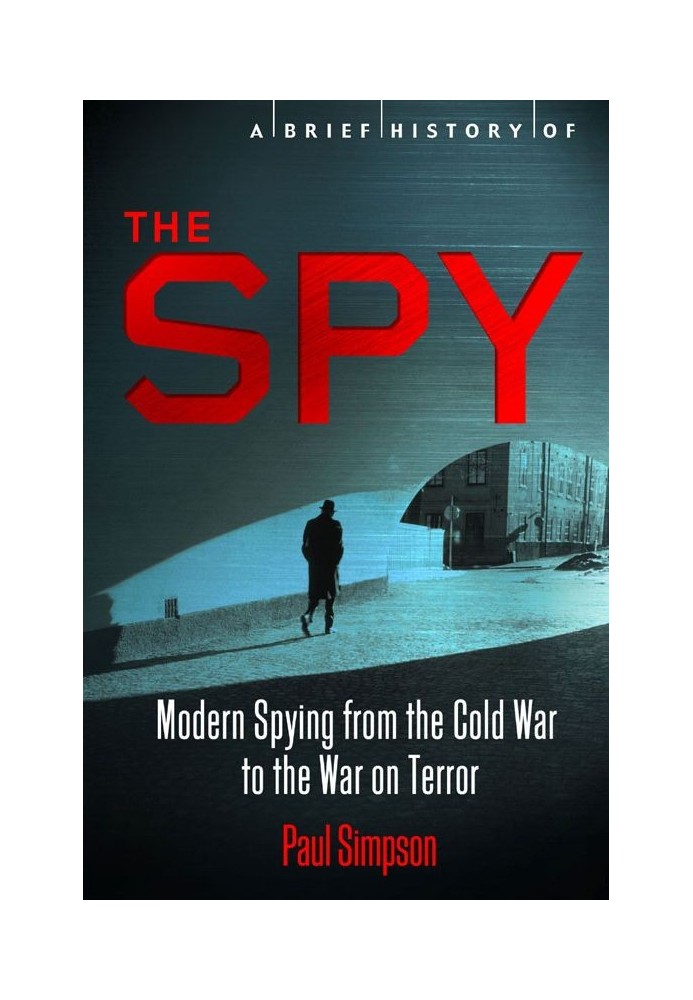 A Brief History of the Spy: Modern Spying from the Cold War to the War on Terror