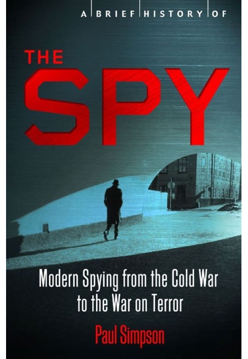 A Brief History of the Spy: Modern Spying from the Cold War to the War on Terror