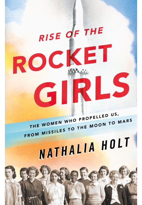 Rise of the Rocket Girls: The Women Who Propelled Us, from Missiles to the Moon to Mars