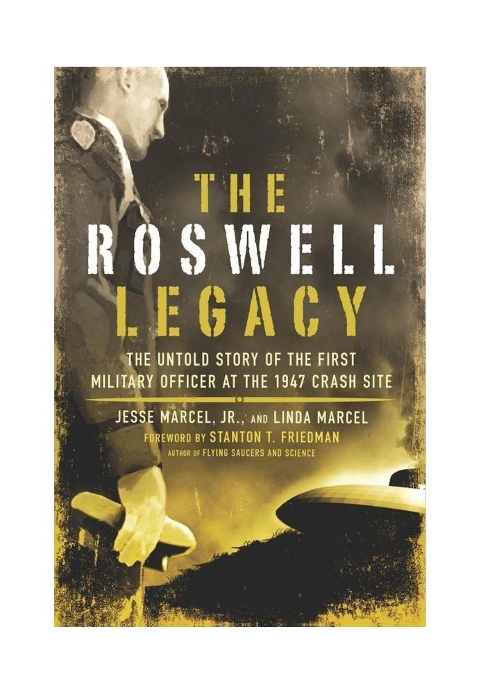 The Roswell Legacy: The Untold Story of the First Military Officer at the 1947 Crash Site