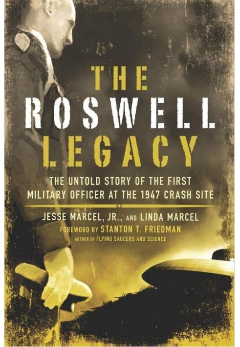 The Roswell Legacy: The Untold Story of the First Military Officer at the 1947 Crash Site