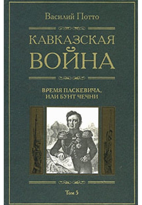 Caucasian War. Volume 5. The Time of Paskevich, or the Riot of Chechnya