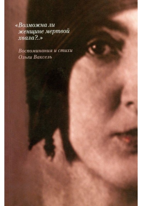 «Возможна ли женщине мертвой хвала?..»: Воспоминания и стихи
