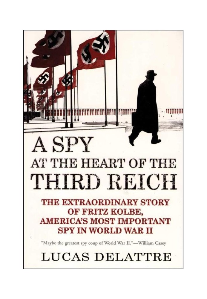 A Spy at the Heart of the Third Reich: The Extraordinary Story of Fritz Kolbe, America's Most Important Spy in World War II