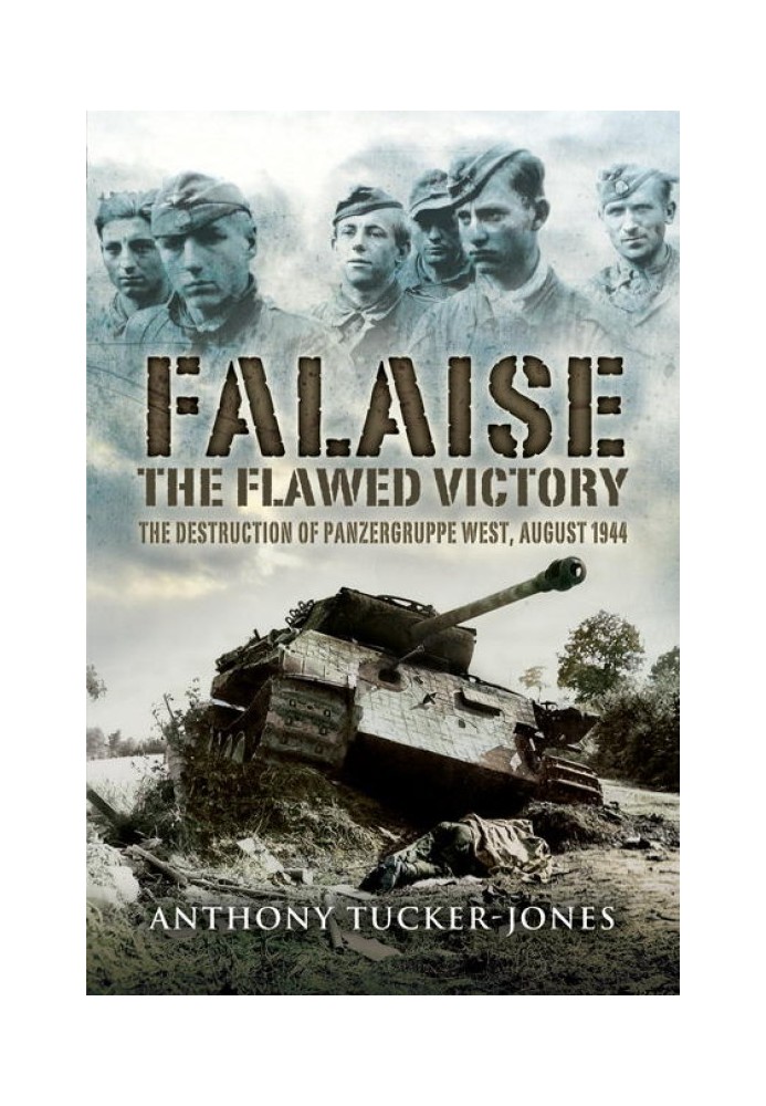 Falaise: The Flawed Victory - The Destruction of Panzergruppe West, August 1944