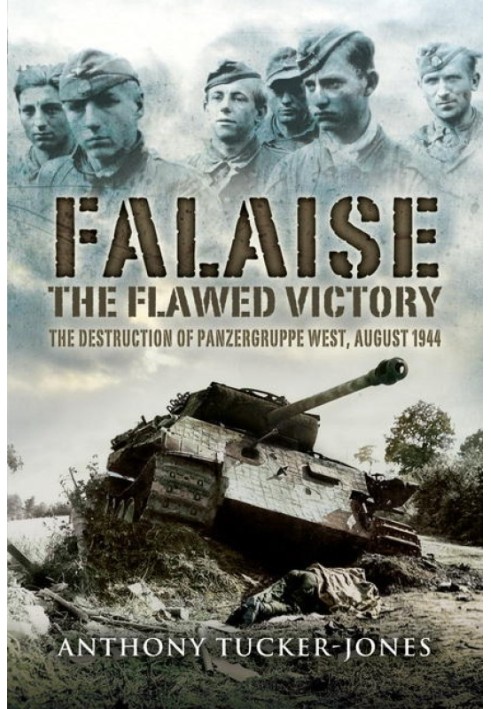 Falaise: The Flawed Victory - The Destruction of Panzergruppe West, August 1944