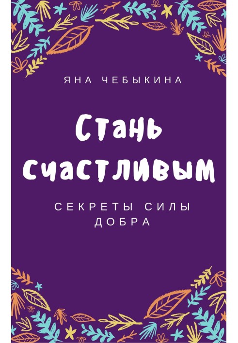 Стань счастливым: секреты силы добра