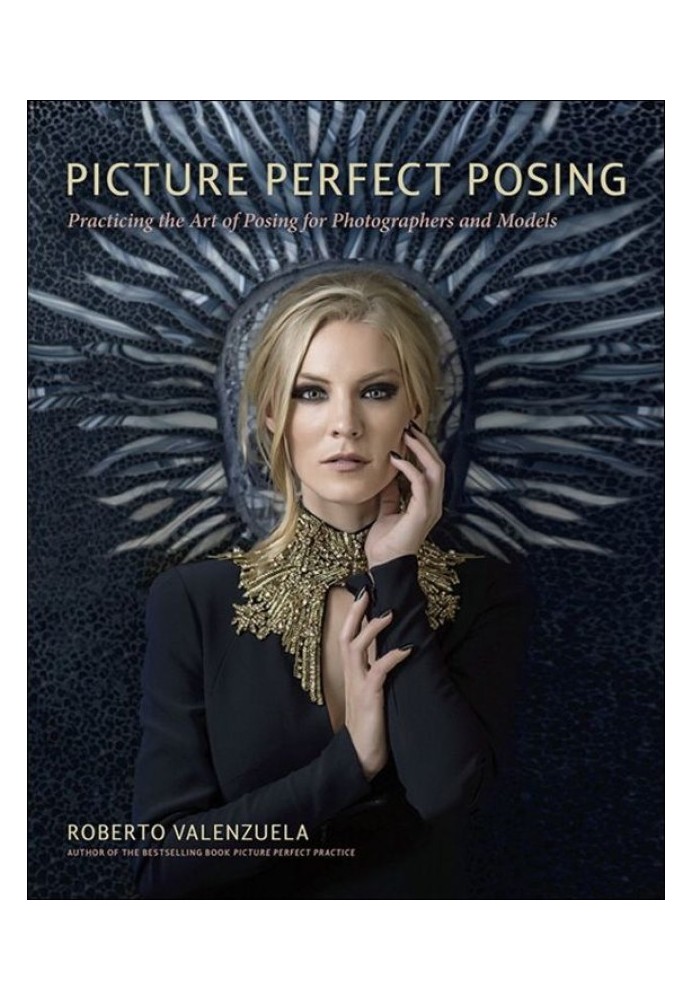 Picture Perfect Posing: Practicing the Art of Posing for Photographers and Models