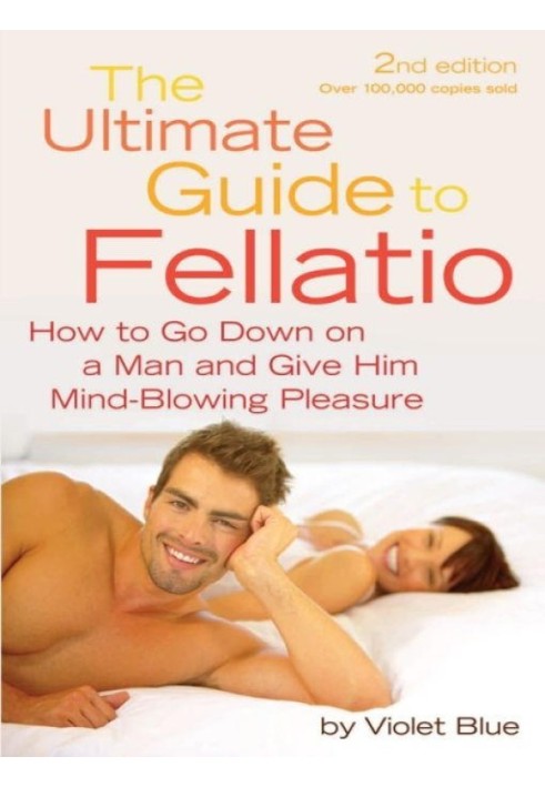 The Ultimate Guide to Fellatio: How to Go Down on a Man and Give Him Mind-Blowing Pleasure