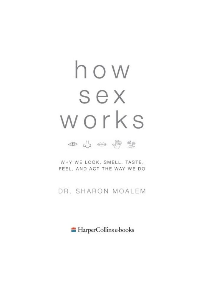 How Sex Works: Why We Look, Smell, Taste, Feel and Act the Way We Do