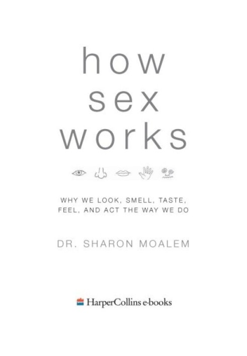 How Sex Works: Why We Look, Smell, Taste, Feel and Act the Way We Do