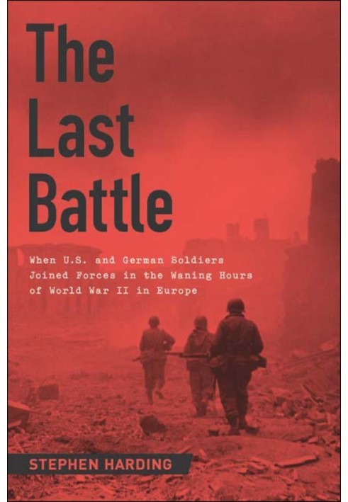 The Last Battle: When U.S. and German Soldiers Joined Forces in the Waning Hours of World War II in Europe