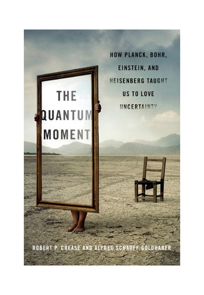 The Quantum Moment: How Planck, Bohr, Einstein, and Heisenberg Taught Us to Love Uncertainty