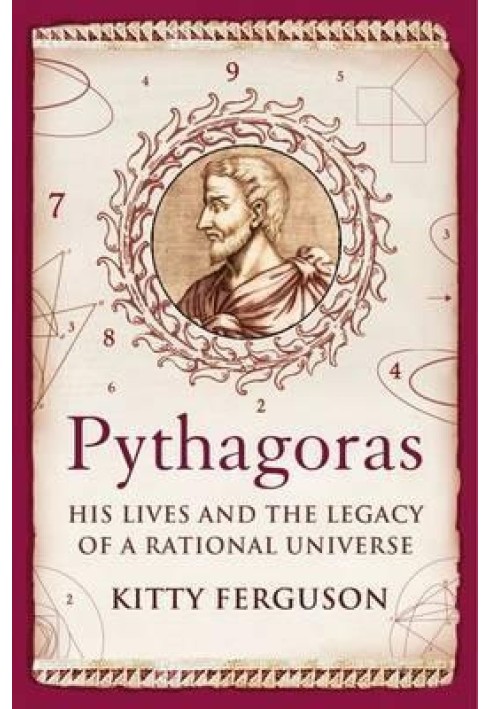 Pythagoras: His Lives And The Legacy Of A Rational Universe