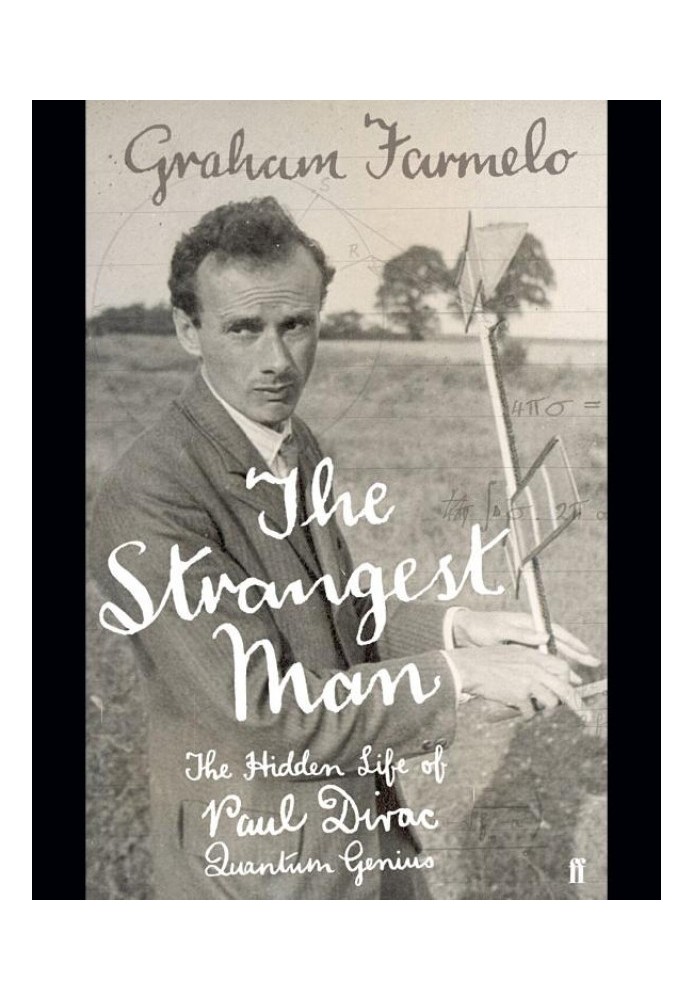 The Strangest Man: The Hidden Life of Paul Dirac, Mystic of the Atom