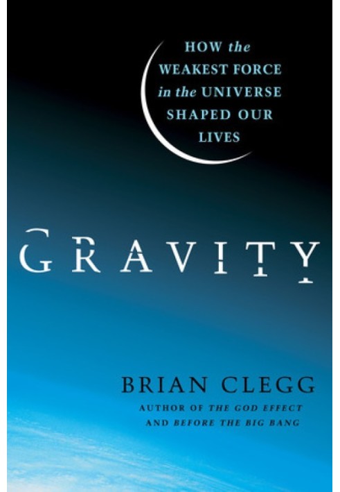 Gravity: How the Weakest Force in the Universe Shaped Our Lives