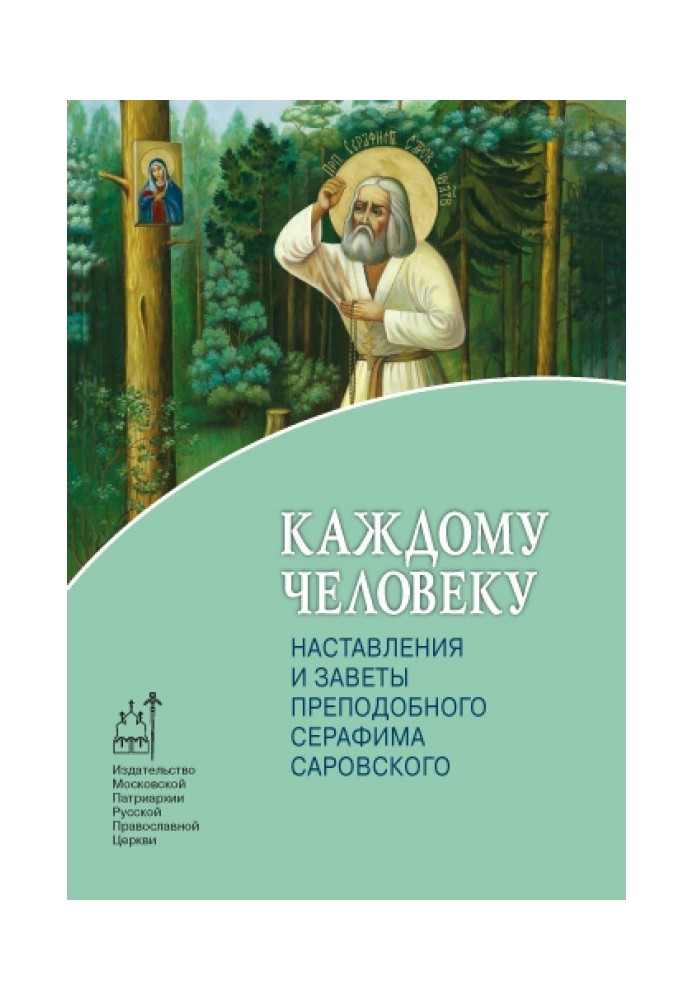 Кожній людині. Настанови та заповіти преподобного Серафима Саровського