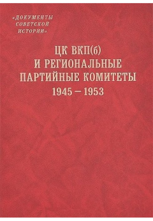ЦК ВКП(б) и региональные партийные комитеты. 1945-1953
