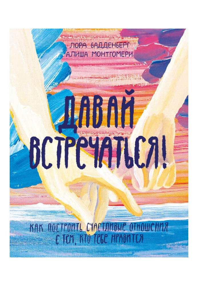 Давай зустрічатися! Як побудувати щасливі стосунки тим, хто тобі подобається