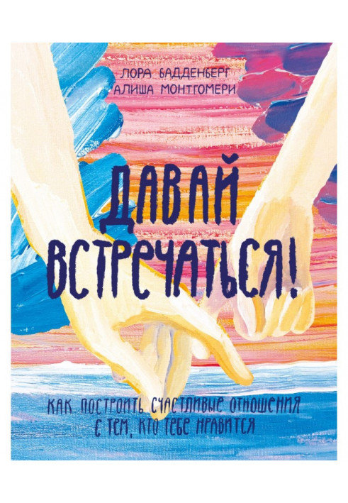 Давай зустрічатися! Як побудувати щасливі стосунки тим, хто тобі подобається