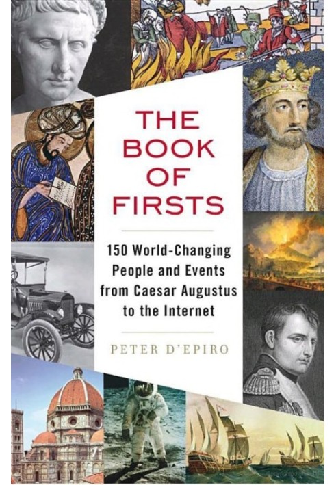 The Book of Firsts: 150 World-Changing People and Events from Caesar Augustus to the Internet