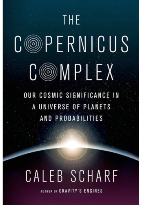 The Copernicus Complex: Our Cosmic Significance in a Universe of Planets and Probabilities