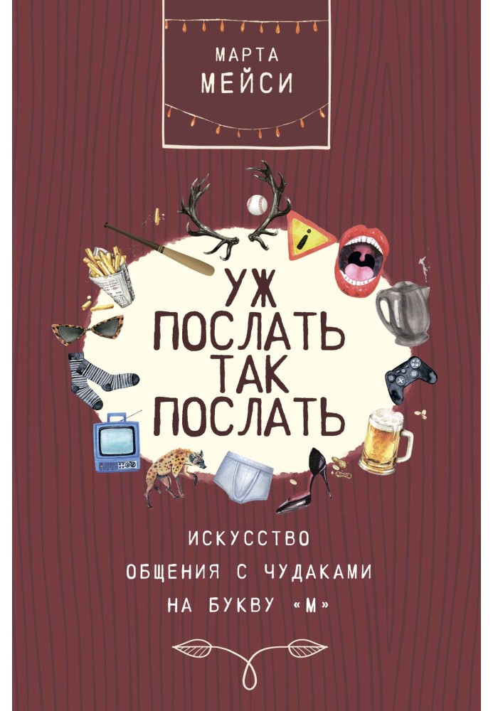 Уж послать так послать. Искусство общения с чудаками на букву «М»