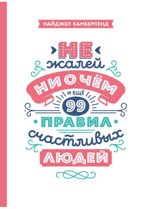 Не шкодуй ні про що. І ще 99 правил щасливих людей