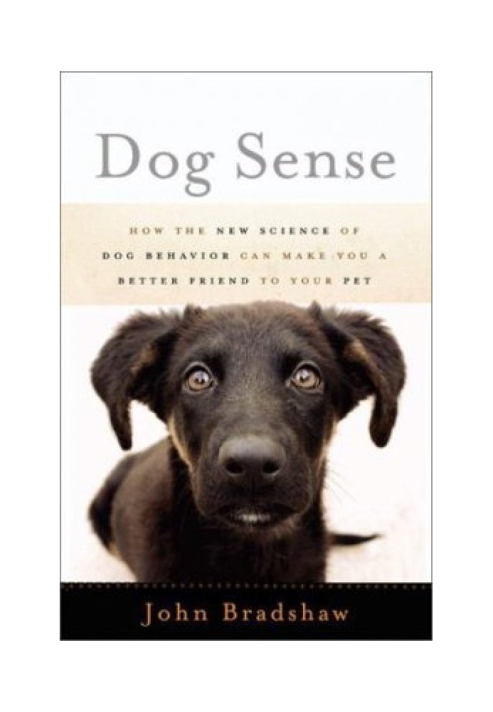 Dog Sense: How the New Science of Dog Behavior Can Make You A Better Friend to Your Pet