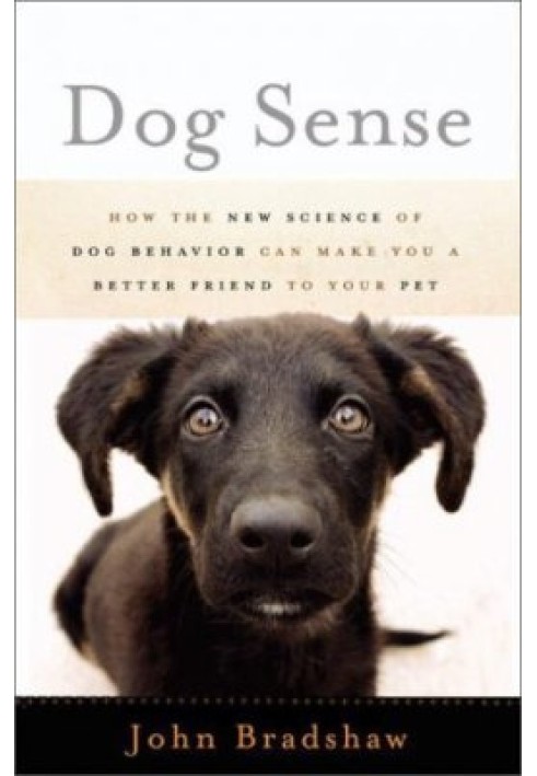 Dog Sense: How the New Science of Dog Behavior Can Make You A Better Friend to Your Pet