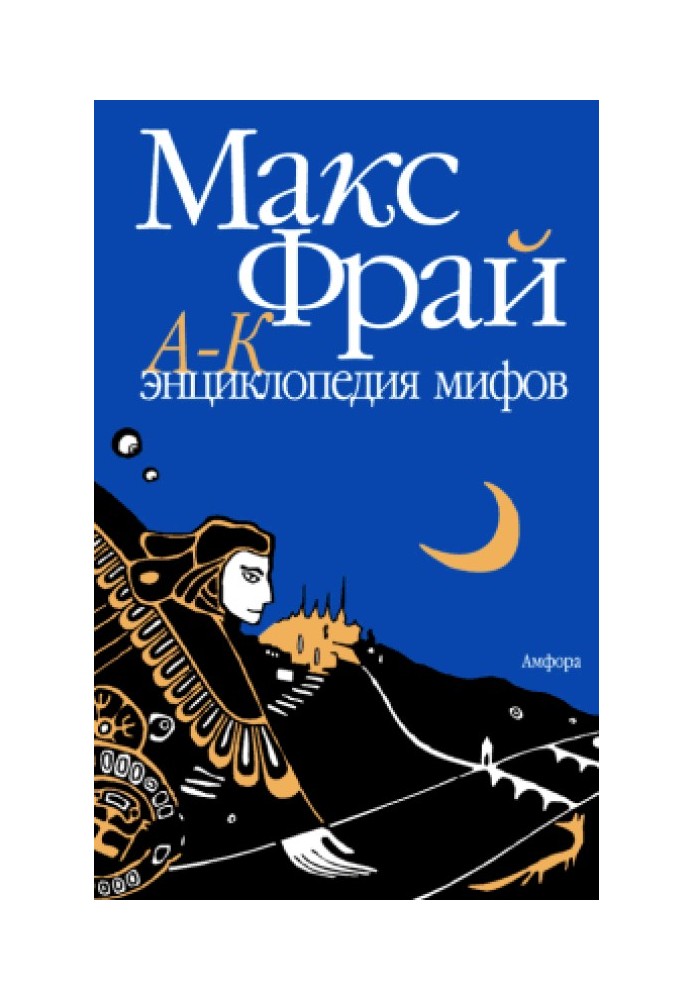 Енциклопедія міфів Справжня історія Макса Фрая, автора та персонажа. Том 1. А-К