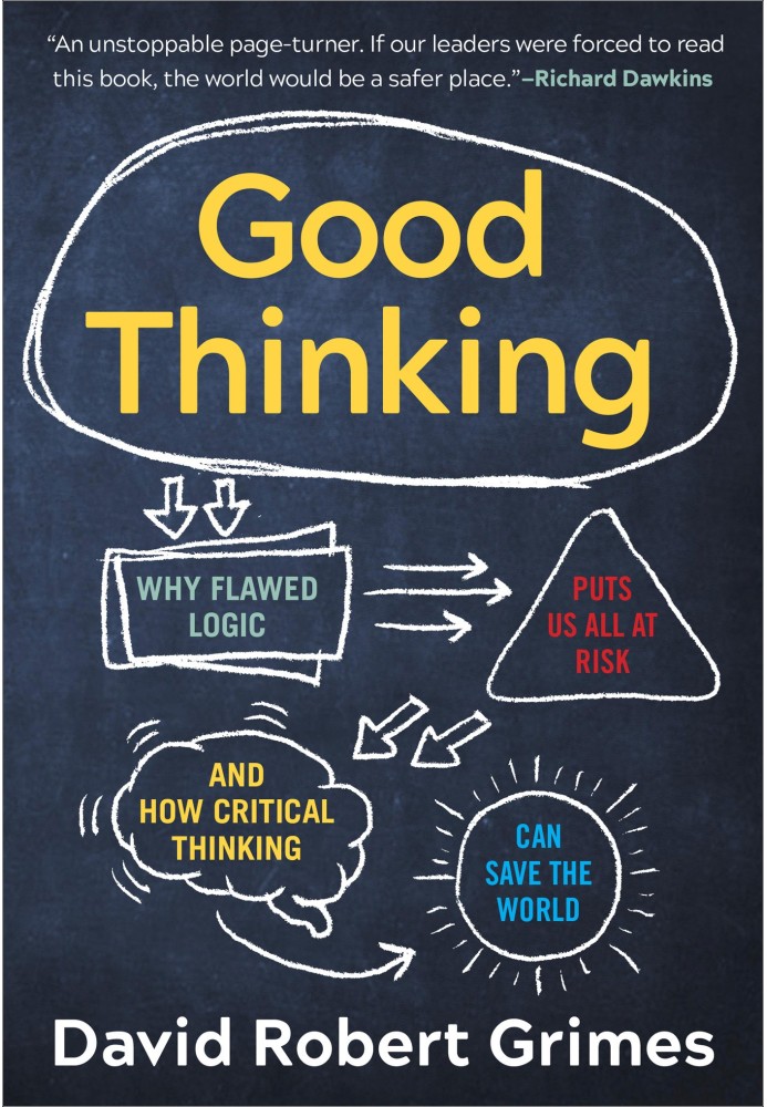 Good Thinking: Why Flawed Logic Puts Us All at Risk and How Critical Thinking Can Save the World