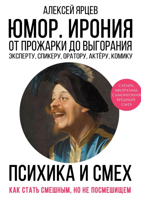 Юмор. Ирония. Психика смеха. От прожарки до выгорания. Как стать смешным, но не стать посмешищем. Эксперту, спикеру, оратору, ак