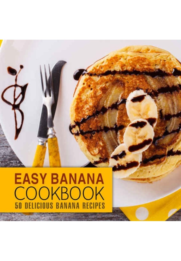 Easy Banana Cookbook: 50 Delicious Banana Recipes