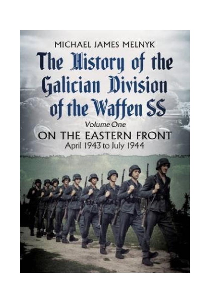 The History of the Galician Division of the Waffen SS. Volume 1: On the Eastern Front, April 1943 to July 1944