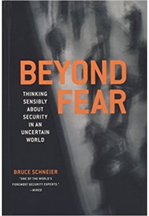 Beyond Fear: Thinking Sensibly About Security in an Uncertain World