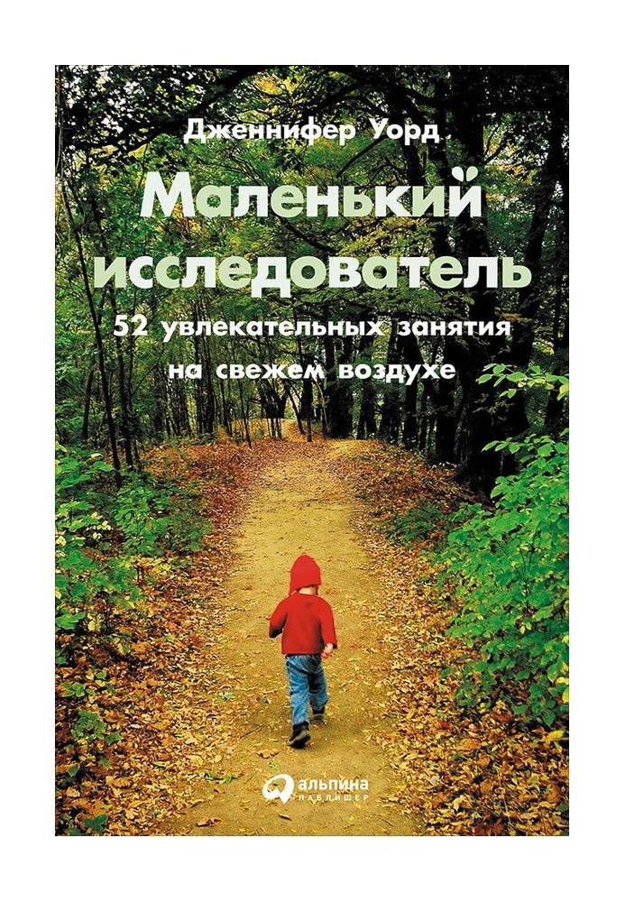 Маленький исследователь: 52 увлекательных занятия на свежем воздухе