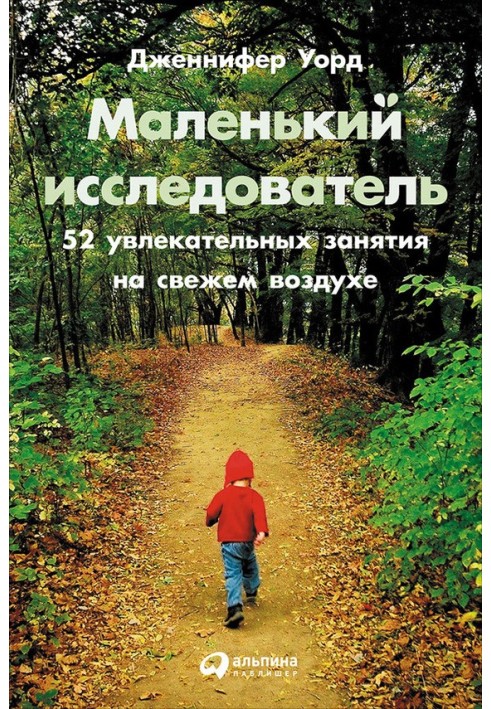 Маленький исследователь: 52 увлекательных занятия на свежем воздухе