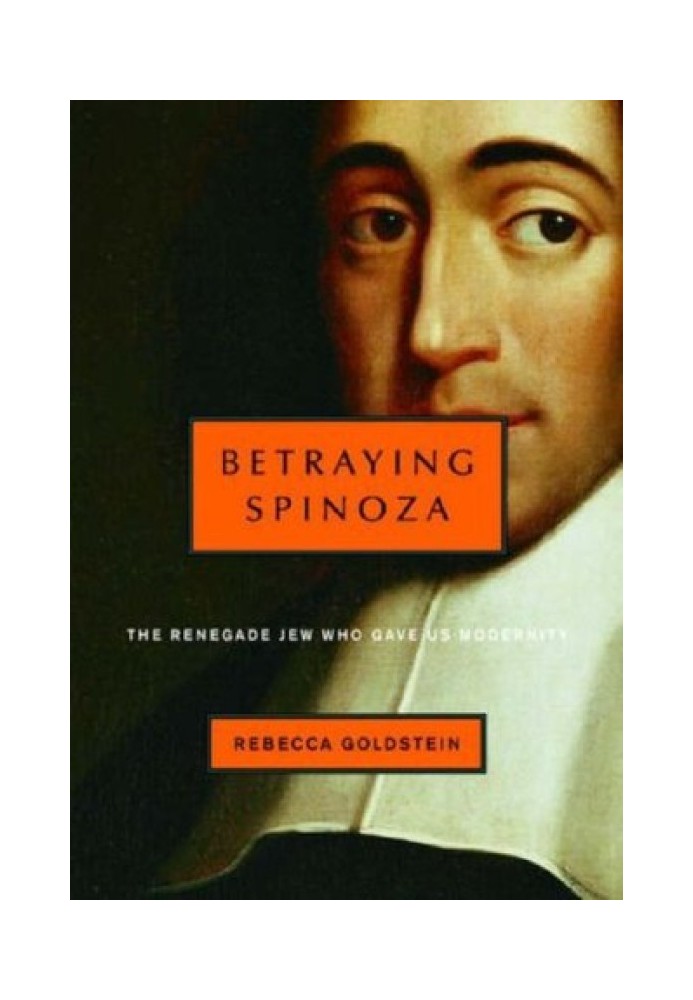 Betraying Spinoza: The Renegade Jew Who Gave Us Modernity