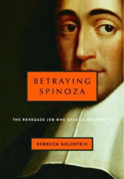 Betraying Spinoza: The Renegade Jew Who Gave Us Modernity